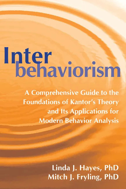 Interbehaviorism: A Comprehensive Guide to the Foundations of Kantor's Theory and Its Applications for Modern Behavior Analysis - Paperback