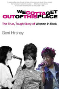 We Gotta Get Out of This Place: The True, Tough Story of Women in Rock - Paperback