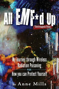All EMF*d Up (*Electromagnetic Fields): My Journey Through Wireless Radiation Poisoning plus How You Can Protect Yourself - Paperback