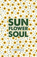 Sunflower Soul: Daily Inspiration, Meditations, Prayers and Affirmations - Paperback