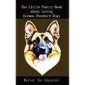 The Little Poetry Book about Loving German Shepherd Dogs - Paperback