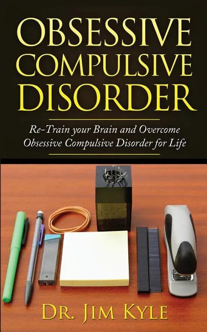 Obsessive Compulsive Disorder: Re-Train Your Brain and Overcome Obsessive Compulsive Disorder for Life - Paperback
