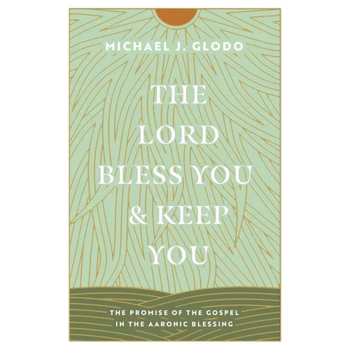 The Lord Bless You and Keep You: The Promise of the Gospel in the Aaronic Blessing - Paperback