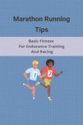 Marathon Running Tips: Basic Fitness For Endurance Training And Racing: Half Marathon Running Tips Race Day - Paperback