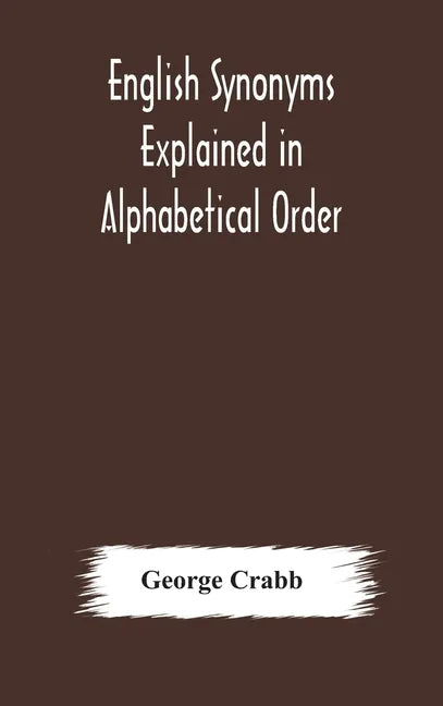 English synonyms explained in alphabetical order. With copious illustrations and examples drawn from the best writers - Hardcover