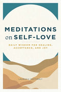 Meditations on Self-Love: Daily Wisdom for Healing, Acceptance, and Joy - Paperback
