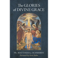 The Glories of Divine Grace: A Fervent Exhortation to All to Preserve and to Grow in Sanctifying Grace - Hardcover