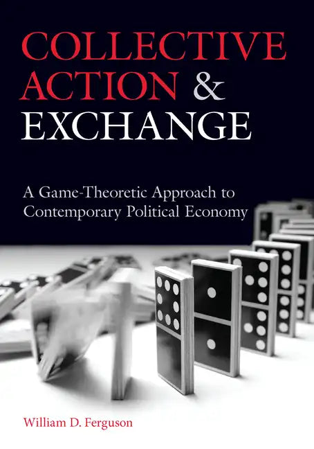 Collective Action and Exchange: A Game-Theoretic Approach to Contemporary Political Economy - Paperback