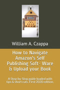 How to Navigate Amazons Self-Publishing Software & Upload your Book: A Step-by-Step guide loaded with valuable tips. First 2020 Edition. - Paperback