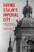 Saving Stalin's Imperial City: Historic Preservation in Leningrad, 1930-1950 - Hardcover
