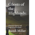 Ghosts of the Highlands: Haunted History and Legends of Scotland - Paperback