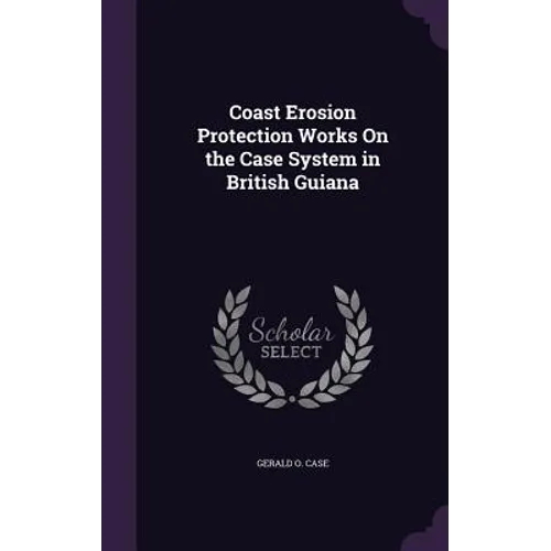 Coast Erosion Protection Works On the Case System in British Guiana - Hardcover