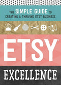 Etsy Excellence: The Simple Guide to Creating a Thriving Etsy Business - Paperback