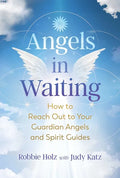 Angels in Waiting: How to Reach Out to Your Guardian Angels and Spirit Guides - Paperback