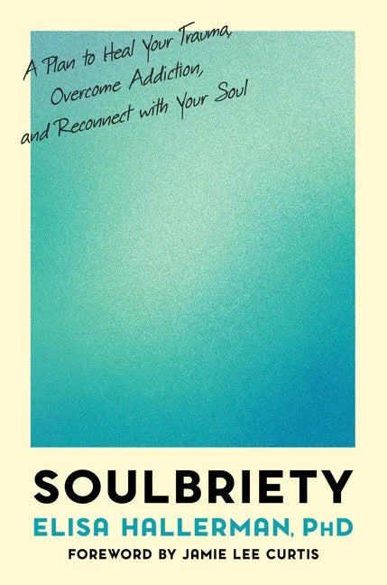 Soulbriety: A Plan to Heal Your Trauma, Overcome Addiction, and Reconnect with Your Soul - Hardcover