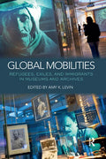 Global Mobilities: Refugees, Exiles, and Immigrants in Museums and Archives - Paperback