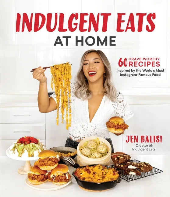 Indulgent Eats at Home: 60 Crave-Worthy Recipes Inspired by the World's Most Instagram-Famous Food - Paperback
