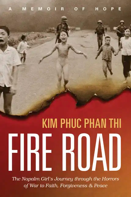 Fire Road: The Napalm Girl's Journey Through the Horrors of War to Faith, Forgiveness, and Peace - Paperback
