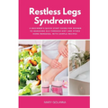 Restless Legs Syndrome: A Beginner's Quick Start Guide for Women to Managing RLS Through Diet and Other Home Remedies, With Sample Recipes - Paperback