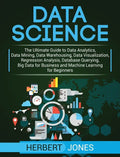Data Science: The Ultimate Guide to Data Analytics, Data Mining, Data Warehousing, Data Visualization, Regression Analysis, Database Querying, Big Dat - Hardcover