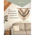 The Complete Beginner's Guide to Macram?: Master the Craft with 20 Projects for Wall Art, Plant Hangers, Chic Accessories & More - Paperback