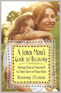A Sober Mom's Guide to Recovery: Taking Care of Yourself to Take Care of Your Kids - Paperback