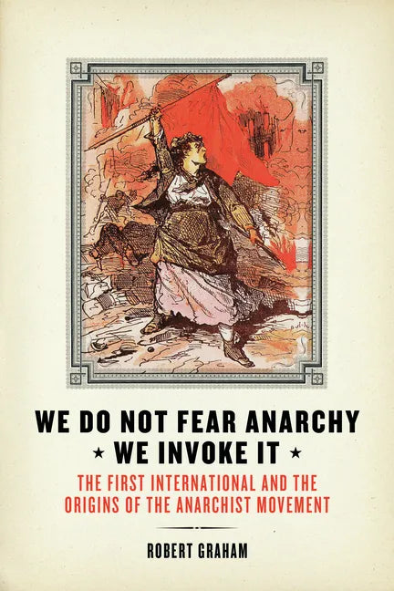 We Do Not Fear Anarchy?we Invoke It: The First International and the Origins of the Anarchist Movement - Paperback