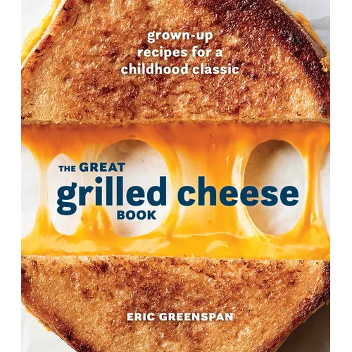 The Great Grilled Cheese Book: Grown-Up Recipes for a Childhood Classic [A Cookbook] - Hardcover