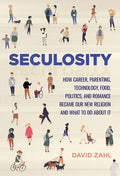 Seculosity: How Career, Parenting, Technology, Food, Politics, and Romance Became Our New Religion and What to Do about It - Hardcover