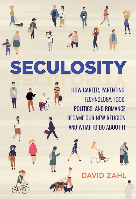 Seculosity: How Career, Parenting, Technology, Food, Politics, and Romance Became Our New Religion and What to Do about It - Hardcover