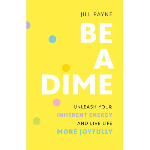 Be a Dime: Unleash Your Inherent Energy and Live Life More Joyfully - Paperback