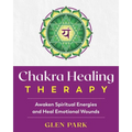 Chakra Healing Therapy: Awaken Spiritual Energies and Heal Emotional Wounds - Paperback