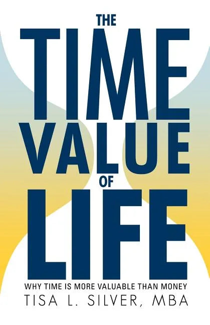 The Time Value of Life: Why Time Is More Valuable than Money - Paperback