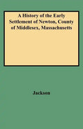 History of the Early Settlement of Newton, County of Middlesex, Massachusetts - Paperback