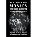 We Marched with Mosley: The Authorised History of the British Union of Fascists - Paperback