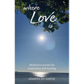 Where Love Is: Meditative poems for inspiration and healing - Paperback