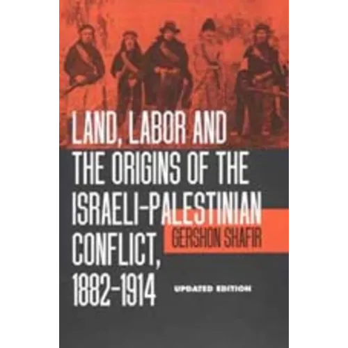 Land, Labor and the Origins of the Israeli-Palestinian Conflict, 1882-1914 - Paperback