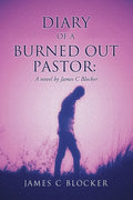 Diary of a Burned Out Pastor: A novel by James C Blocker - Paperback