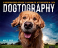Dogtography: A Knock-Your-Socks-Off Guide to Capturing the Best Dog Photos on Earth - Paperback