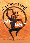 Stumbling in the Half-Light: John Sargent - The Stories - Hardcover