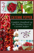 Cayenne Pepper: Complete Handbook on The Healing Power of Cayenne Pepper - Paperback