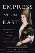 Empress of the East: How a European Slave Girl Became Queen of the Ottoman Empire - Hardcover