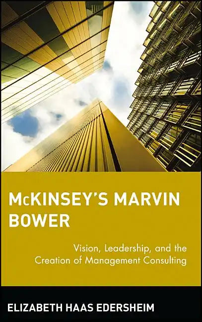 McKinsey's Marvin Bower: Vision, Leadership, and the Creation of Management Consulting - Hardcover