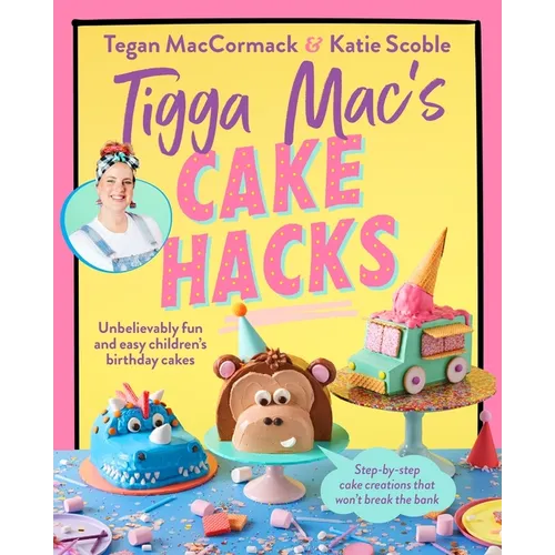 Tigga Mac's Cake Hacks: Unbelievably Fun and Easy Children's Birthday Cakes - Paperback