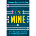 It's Mine: How the Crypto Industry Is Redefining Ownership - Paperback