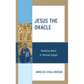 Jesus the Oracle: Reading Mark in Roman Egypt - Hardcover