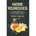 Home Remedies: Natural Home Remedies Everyone Should Know For The Most Common Health Conditions - Paperback