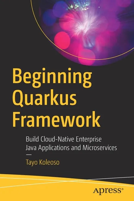 Beginning Quarkus Framework: Build Cloud-Native Enterprise Java Applications and Microservices - Paperback