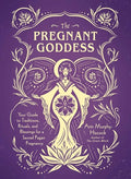 The Pregnant Goddess: Your Guide to Traditions, Rituals, and Blessings for a Sacred Pagan Pregnancy - Hardcover