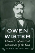 Owen Wister: Chronicler of the West, Gentleman of the East - Paperback